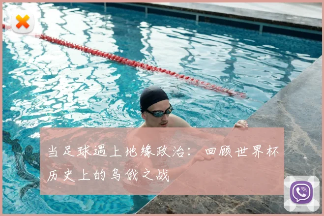 当足球遇上地缘政治：回顾世界杯历史上的乌俄之战