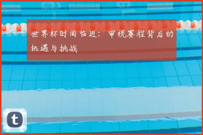 世界杯时间临近：审视赛程背后的机遇与挑战