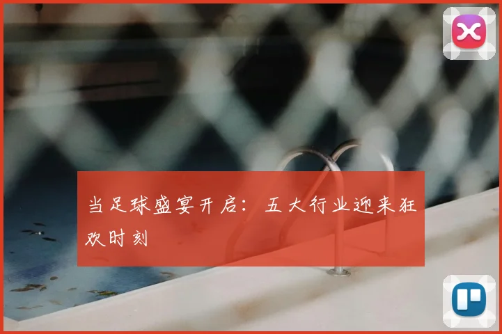 当足球盛宴开启：五大行业迎来狂欢时刻