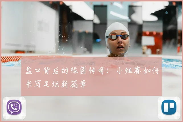 盘口背后的绿茵传奇:小组赛如何书写足坛新篇章