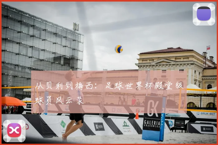 从贝利到梅西：足球世界杯殿堂级球员风云录