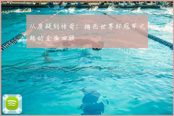 从质疑到传奇：梅西世界杯冠军之路的全面回顾